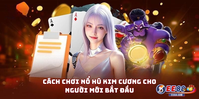 Cách Chơi Nổ Hũ Kim Cương Cho Người Mới Bắt Đầu