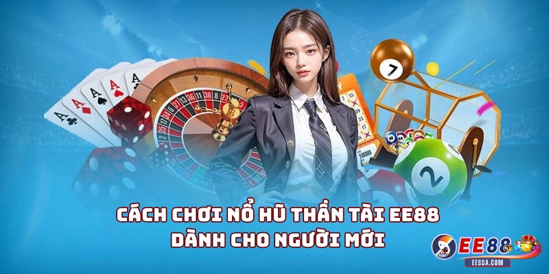 Cách Chơi Nổ Hũ Thần Tài EE88 Dành Cho Người Mới