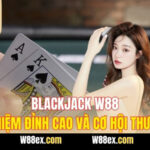 Blackjack W88 – Trải Nghiệm Đỉnh Cao và Cơ Hội Thưởng Lớn
