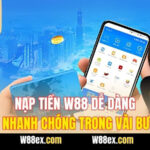 Nạp Tiền W88 Dễ Dàng Và Nhanh Chóng Trong Vài Bước